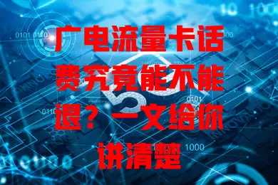 广电流量卡话费究竟能不能退？一文给你讲清楚