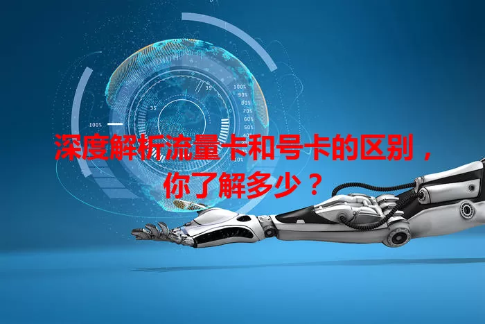 深度解析流量卡和号卡的区别，你了解多少？