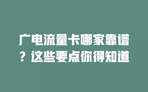 广电流量卡哪家靠谱？这些要点你得知道