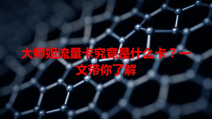 大师姐流量卡究竟是什么卡？一文带你了解