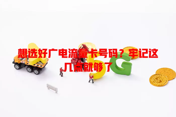 想选好广电流量卡号码？牢记这几点就够了