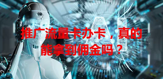 推广流量卡办卡，真的能拿到佣金吗？