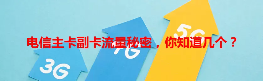 电信主卡副卡流量秘密，你知道几个？