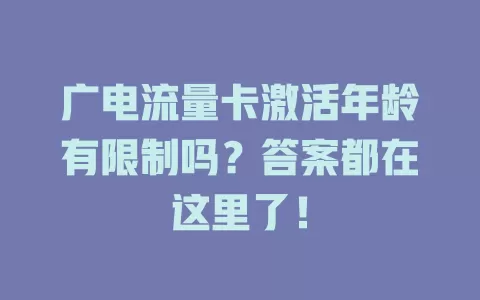 广电流量卡激活年龄有限制吗？答案都在这里了！