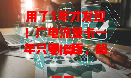 用了1年才发现！广电流量卡一年只要一百，超划算！

流量充足网络畅，性价比超高没烦恼。信号稳客服好，为流量费愁的快试试！