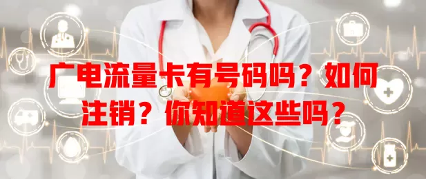 广电流量卡有号码吗？如何注销？你知道这些吗？