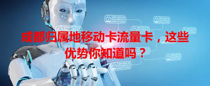 成都归属地移动卡流量卡，这些优势你知道吗？