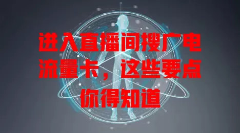 进入直播间搜广电流量卡，这些要点你得知道