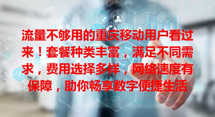 流量不够用的重庆移动用户看过来！套餐种类丰富，满足不同需求，费用选择多样，网络速度有保障，助你畅享数字便捷生活