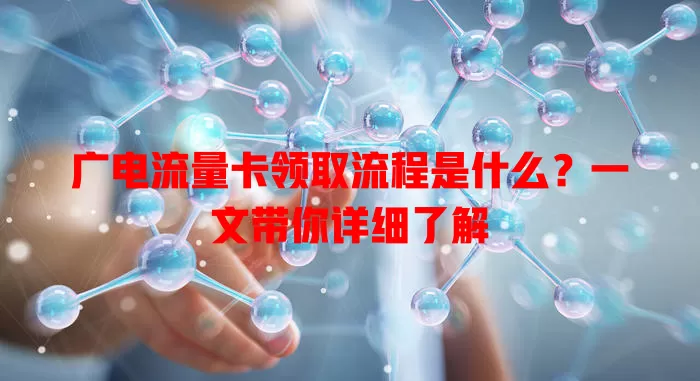 广电流量卡领取流程是什么？一文带你详细了解
