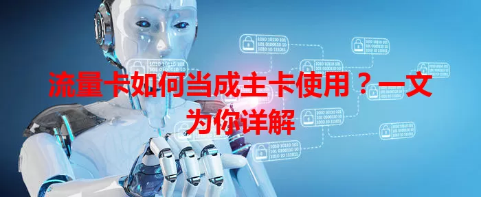 流量卡如何当成主卡使用？一文为你详解