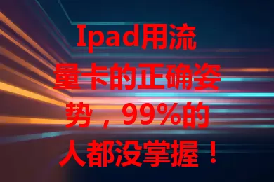 Ipad用流量卡的正确姿势，99%的人都没掌握！