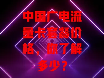 中国广电流量卡套餐价格，你了解多少？