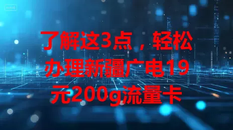 了解这3点，轻松办理新疆广电19元200g流量卡