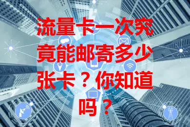 流量卡一次究竟能邮寄多少张卡？你知道吗？