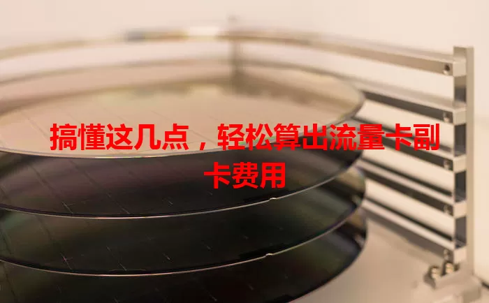 搞懂这几点，轻松算出流量卡副卡费用