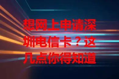 想网上申请深圳电信卡？这几点你得知道