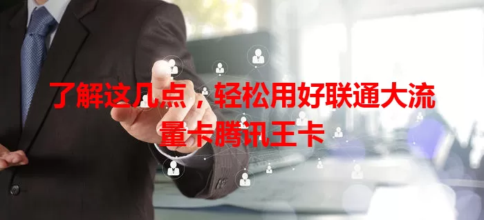了解这几点，轻松用好联通大流量卡腾讯王卡