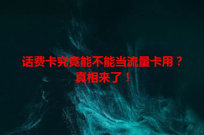 话费卡究竟能不能当流量卡用？真相来了！