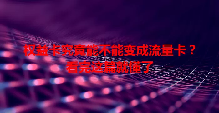 权益卡究竟能不能变成流量卡？看完这篇就懂了