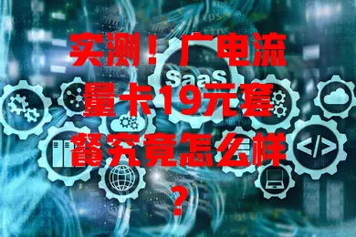 实测！广电流量卡19元套餐究竟怎么样？