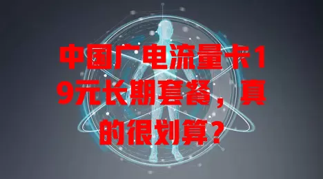 中国广电流量卡19元长期套餐，真的很划算？
