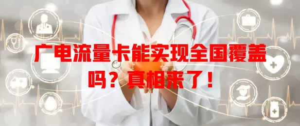 广电流量卡能实现全国覆盖吗？真相来了！