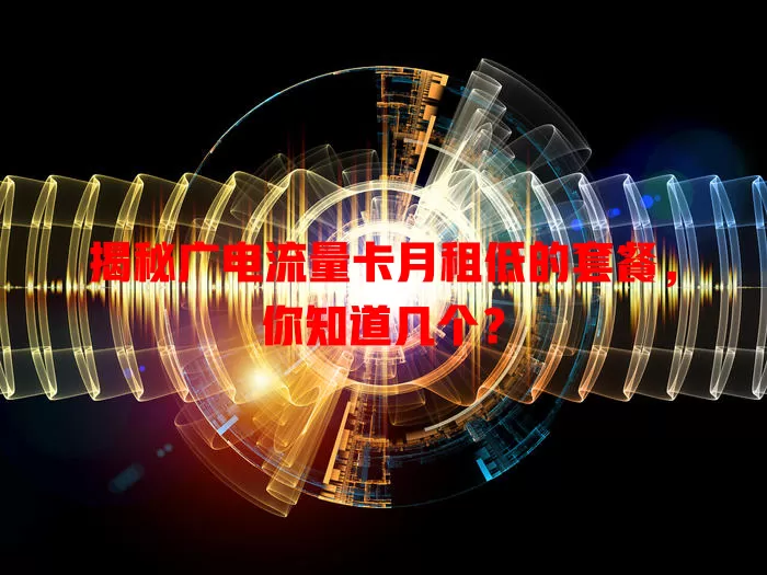 揭秘广电流量卡月租低的套餐，你知道几个？