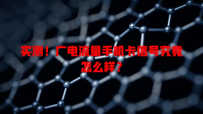 实测！广电流量手机卡信号究竟怎么样？