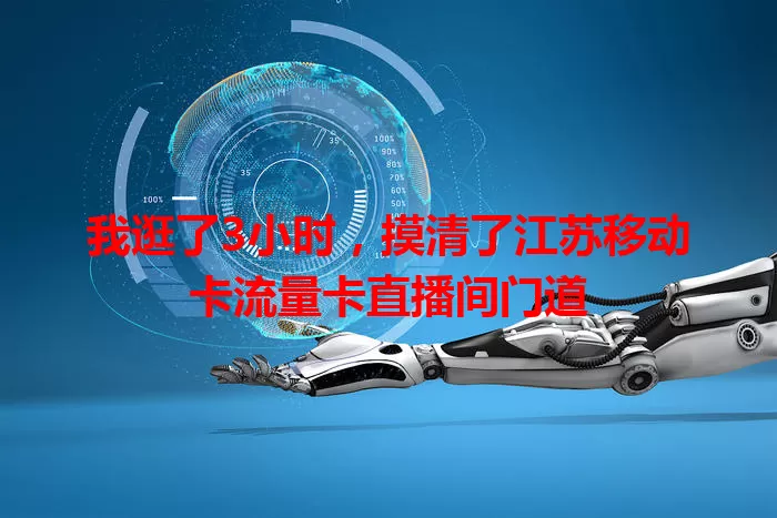 我逛了3小时，摸清了江苏移动卡流量卡直播间门道