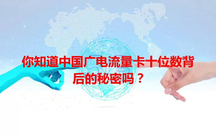 你知道中国广电流量卡十位数背后的秘密吗？