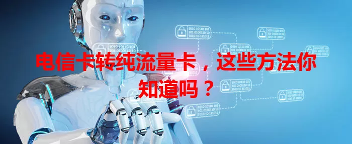 电信卡转纯流量卡，这些方法你知道吗？