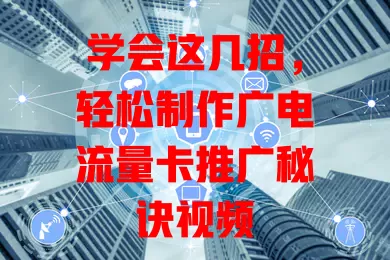 学会这几招，轻松制作广电流量卡推广秘诀视频