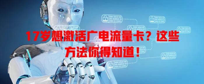 17岁想激活广电流量卡？这些方法你得知道！