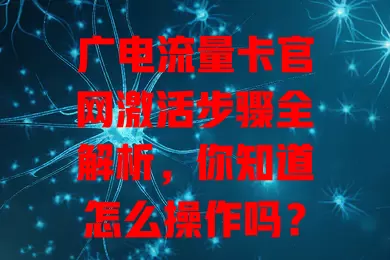 广电流量卡官网激活步骤全解析，你知道怎么操作吗？