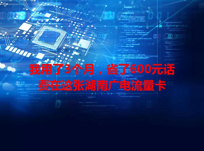我用了3个月，省了600元话费在这张湖南广电流量卡