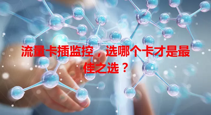 流量卡插监控，选哪个卡才是最佳之选？