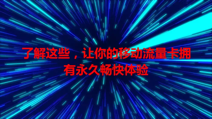 了解这些，让你的移动流量卡拥有永久畅快体验