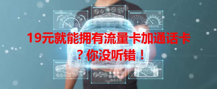 19元就能拥有流量卡加通话卡？你没听错！