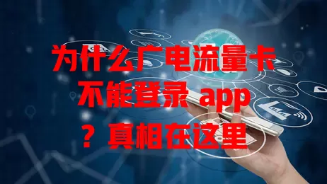 为什么广电流量卡不能登录 app？真相在这里