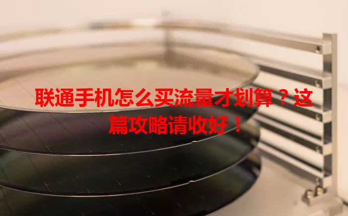 联通手机怎么买流量才划算？这篇攻略请收好！