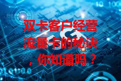 双卡客户经营流量卡的秘诀，你知道吗？