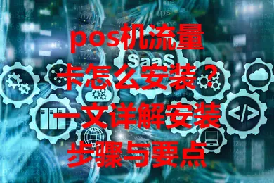 pos机流量卡怎么安装？一文详解安装步骤与要点