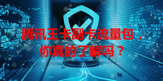 腾讯王卡副卡流量包，你真的了解吗？