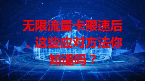无限流量卡限速后，这些应对方法你知道吗？