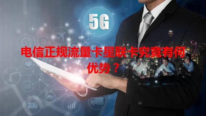 电信正规流量卡星联卡究竟有何优势？