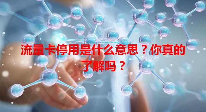 流量卡停用是什么意思？你真的了解吗？