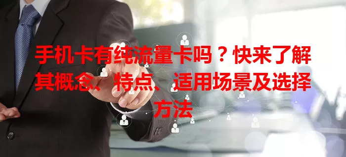 手机卡有纯流量卡吗？快来了解其概念、特点、适用场景及选择方法