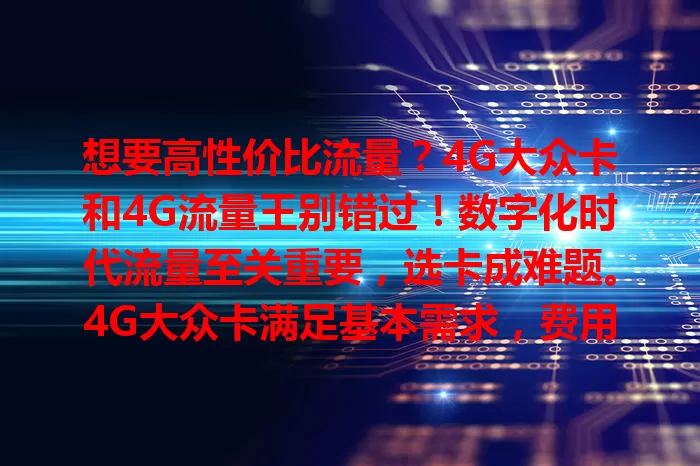 想要高性价比流量？4G大众卡和4G流量王别错过！数字化时代流量至关重要，选卡成难题。4G大众卡满足基本需求，费用亲民；4G流量王流量丰富，适合大户。选卡需依实际考量，畅享数字生活！