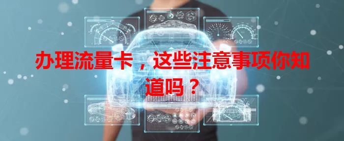 办理流量卡，这些注意事项你知道吗？